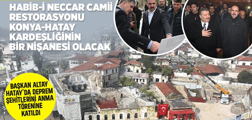 Başkan Altay: "Habib-i Neccar Camii restorasyonu Konya-Hatay kardeşliğinin bir nişanesi olacak"