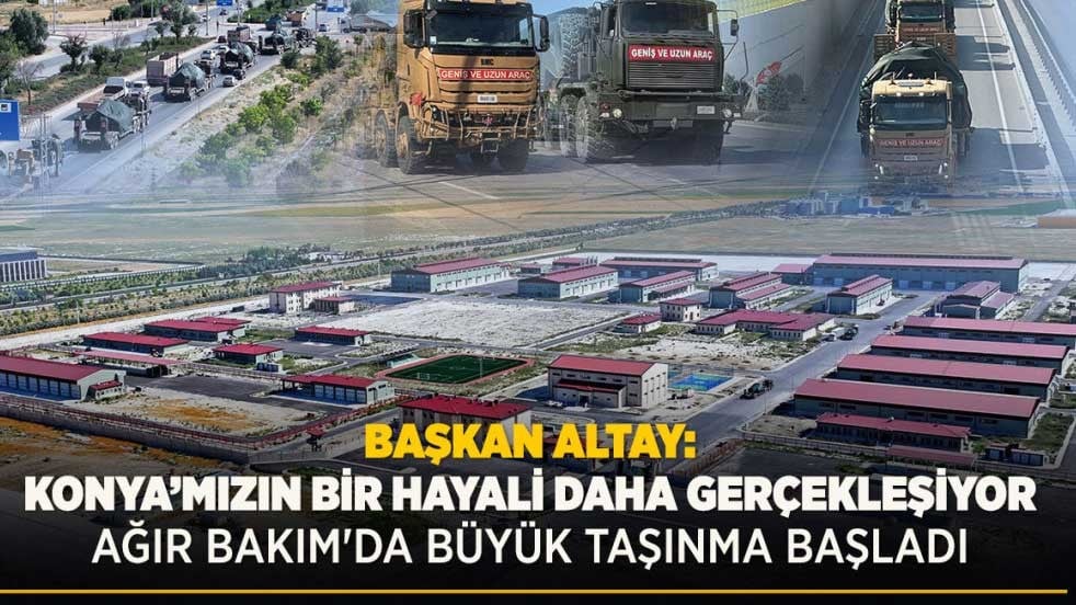 Başkan Altay: Konya'mızın bir hayali daha gerçekleşiyor. Ağır Bakım'da büyük taşınma başladı