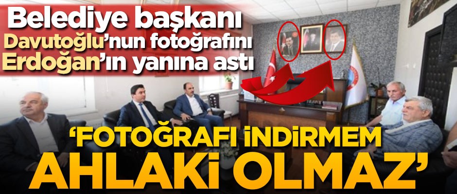 Belediye başkanı Davutoğlu’nun fotoğrafını Erdoğan’ın yanına astı! 'Fotoğrafını indirmem ahlaki olmaz'