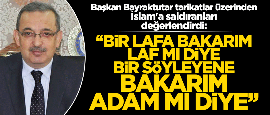 Başkan Bayraktutar, tarikatlar üzerinden İslam'a saldıranları değerlendirdi