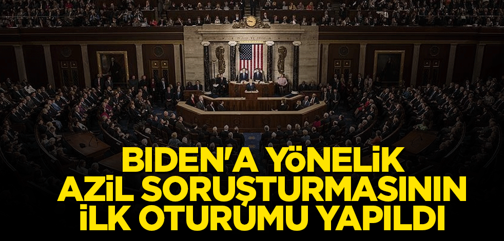 Başkan Biden'a yönelik azil soruşturmasının ilk oturumu yapıldı