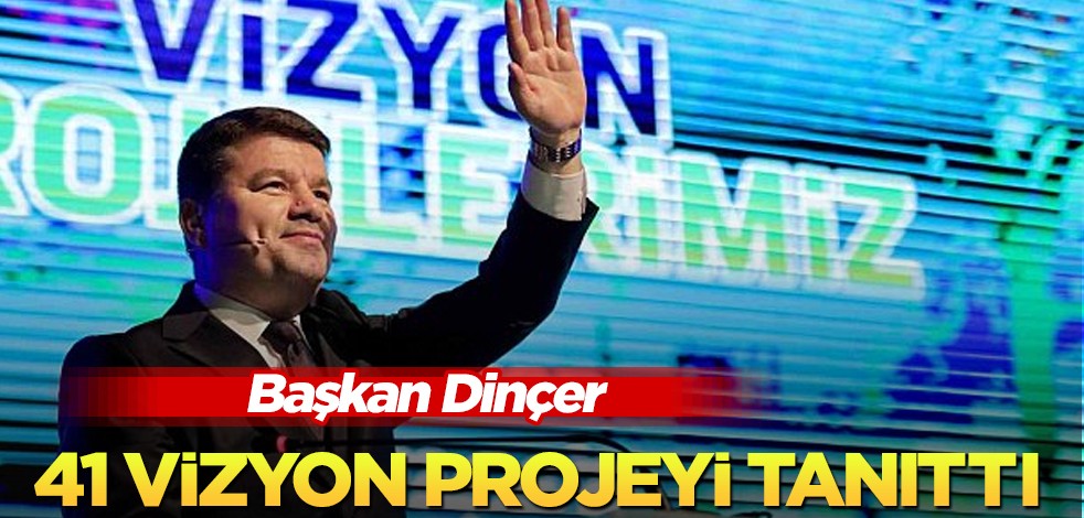 Başkan Dinçer 41 vizyon projeyi tanıttı! Hedef aldığı büyük çıkış: Türkiye'deki hedefini peş peşe paylaştı