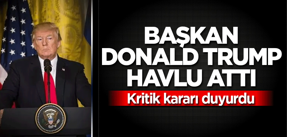 Başkan Donald Trump havlu attı!
