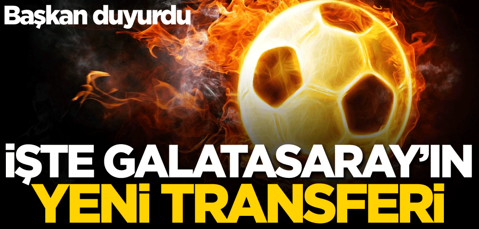 Başkan duyurdu! İşte Galatasaray'ın yeni transferi