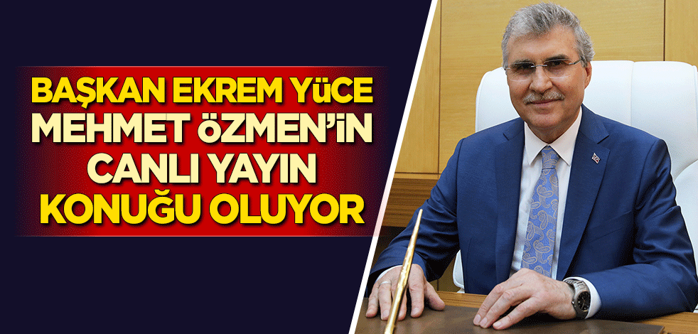 Başkan Ekrem Yüce, Mehmet Özmen’in canlı yayın konuğu oluyor!