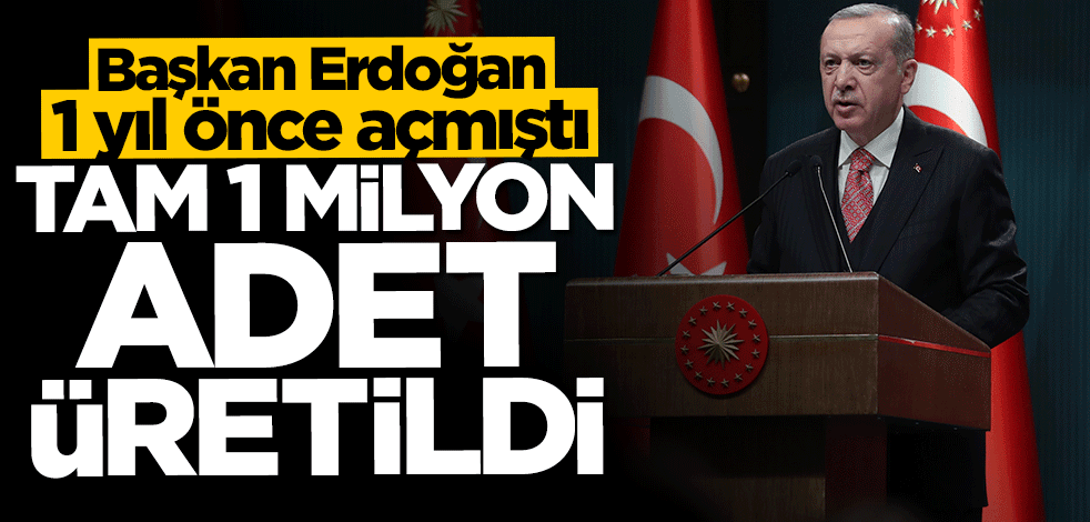 Başkan Erdoğan 1 yıl önce açmıştı...Tam 1 milyon adet üretildi