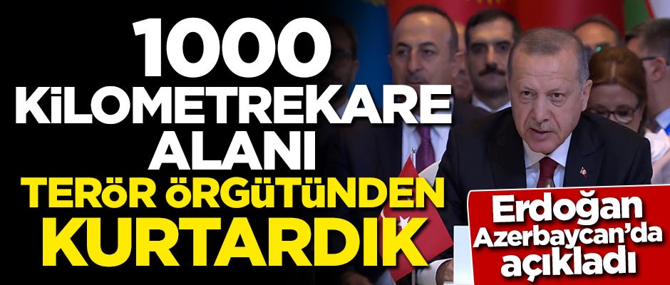 Başkan Erdoğan: 1000 kilometrekare alanı terör örgütünden kurtardık