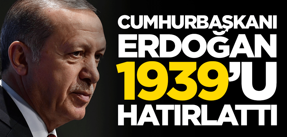 Başkan Erdoğan 1939'u hatırlattı