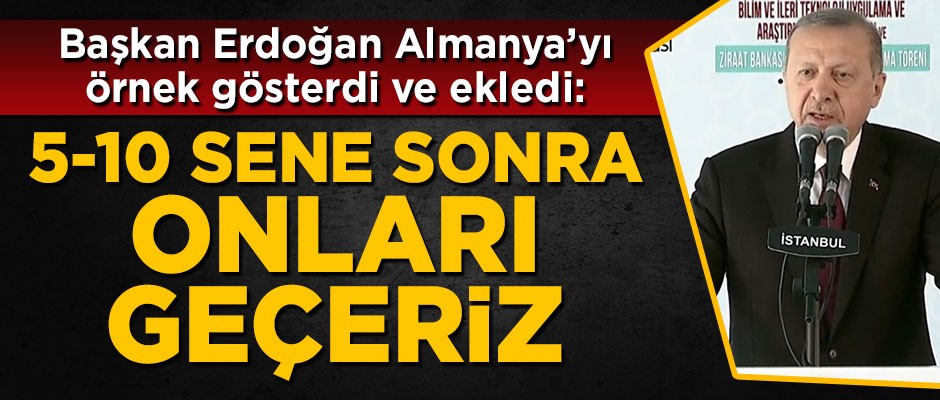 Başkan Erdoğan: 5-10 sene sonra Almanya'yı geçeriz