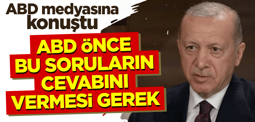 Başkan Erdoğan, ABD medyasına konuştu: ABD önce bu soruların cevabını vermesi gerek