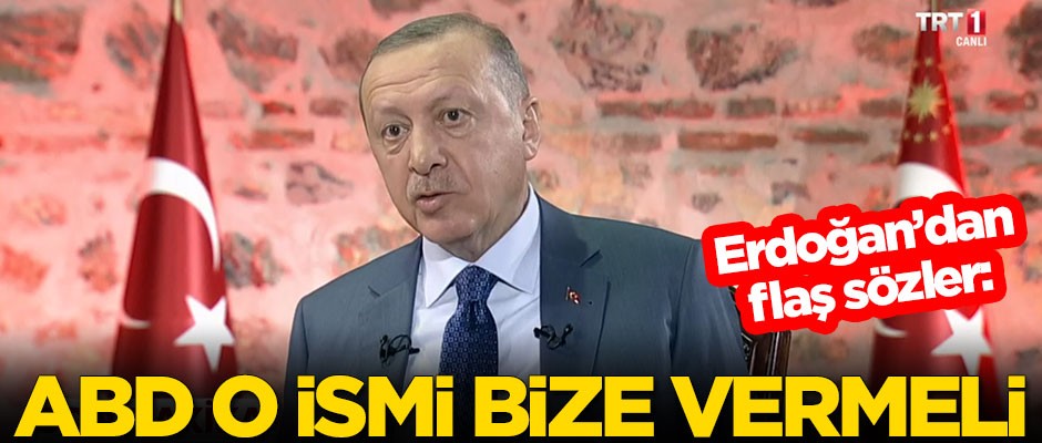 Başkan Erdoğan: ABD o ismi bize vermeli