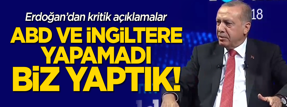 Başkan Erdoğan: ABD ve İngiltere yapamadı biz yaptık