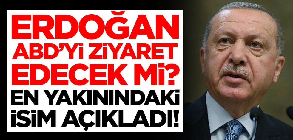 Başkan Erdoğan, ABD'ye gidecek mi? En yakınındaki isim açıkladı