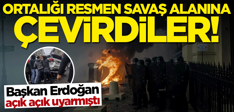 Başkan Erdoğan açık açık uyarmıştı... Ortalığı resmen savaş alanına çevirdiler