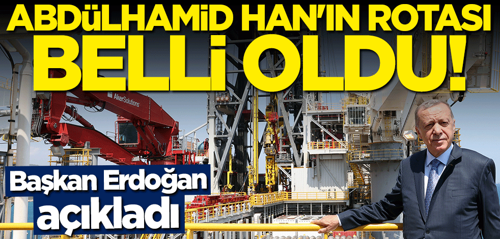 Başkan Erdoğan açıkladı... "Abdülhamid Han" gemisinin rotası belli oldu