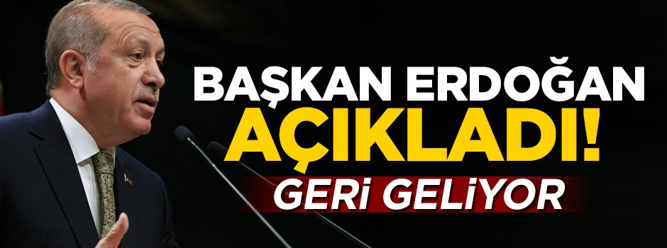 Başkan Erdoğan açıkladı: Geri geliyor!