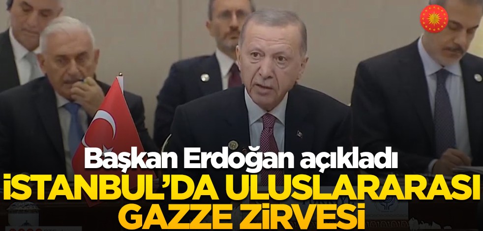 Başkan Erdoğan açıkladı: İstanbul'da Uluslararası Gazze Zirvesi