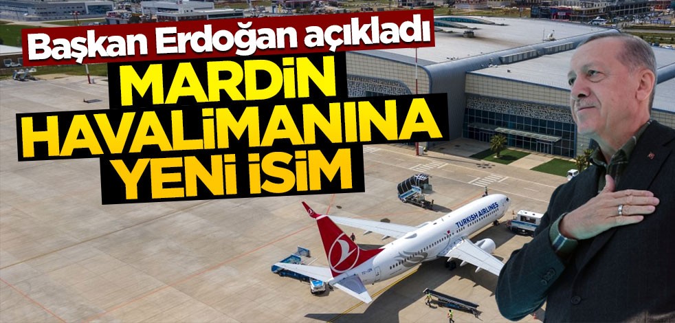 Başkan Erdoğan açıkladı: Mardin Havalimanı'na yeni isim