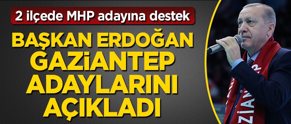 Başkan Erdoğan, AK Parti Gaziantep adaylarını açıkladı