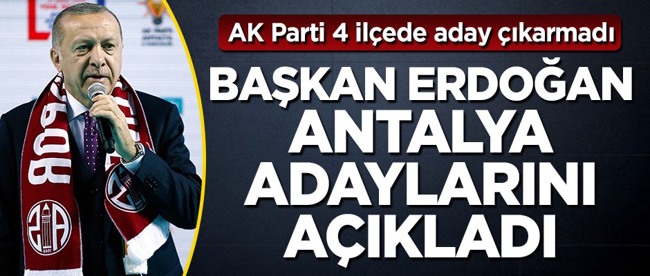 Başkan Erdoğan Antalya'daki belediye başkan adaylarını açıklıyor