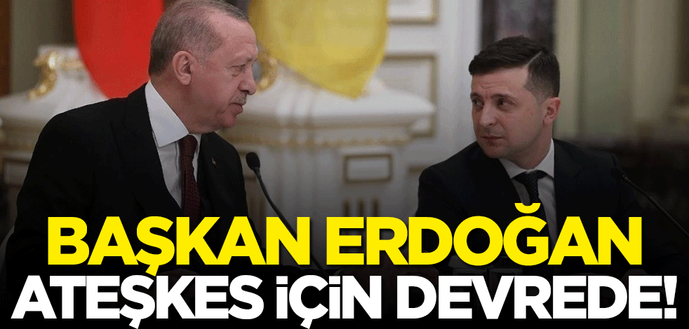 Başkan Erdoğan ateşkes için devreye girdi