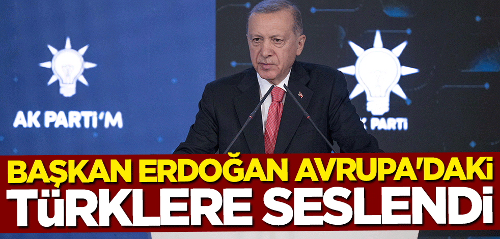 Başkan Erdoğan Avrupa'daki Türklere seslendi