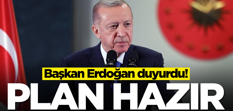 Başkan Erdoğan az önce duyurdu: Plan hazır