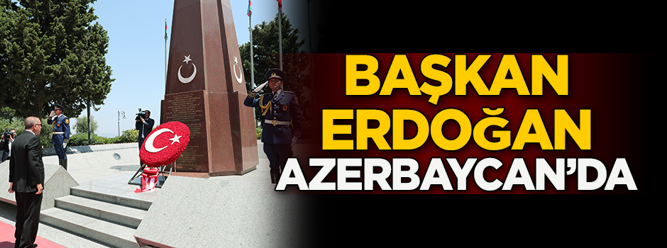 Başkan Erdoğan Azerbaycan'da