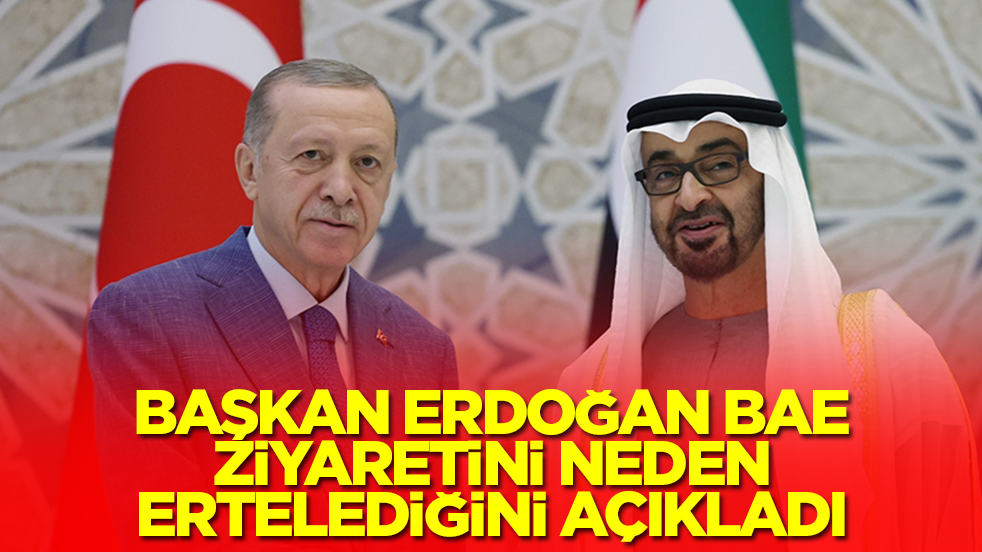 Başkan Erdoğan BAE ziyaretini neden ertelediğini açıkladı