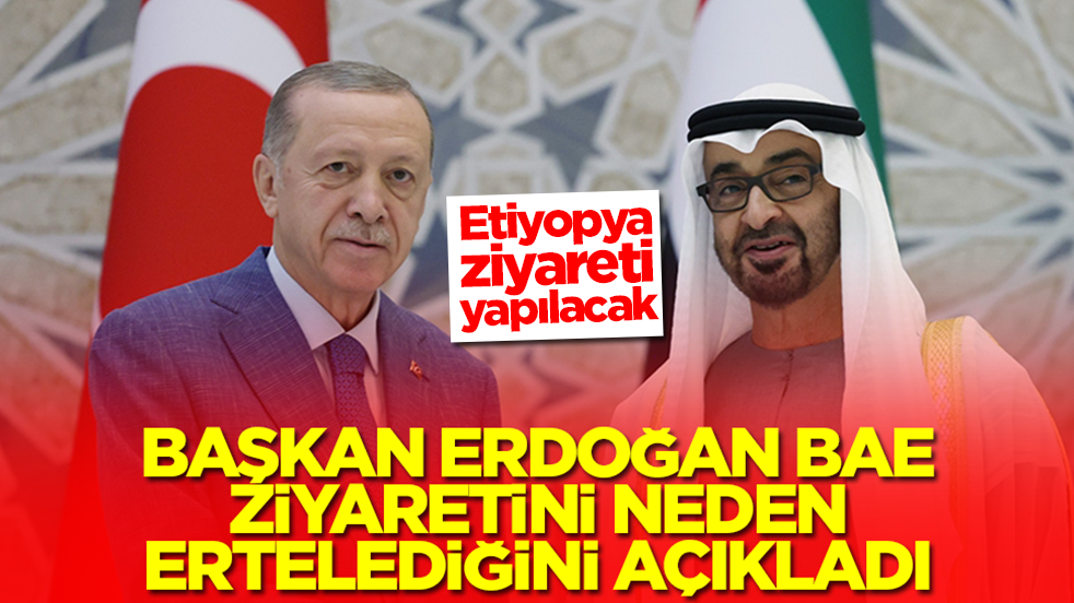 Başkan Erdoğan BAE ziyaretini neden ertelediğini açıkladı