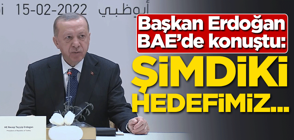 Başkan Erdoğan BAE'de konuştu: Şimdiki hedefimiz...