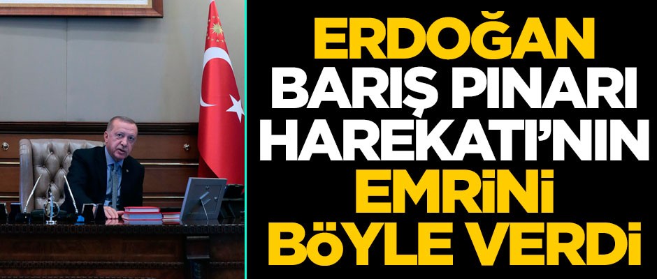 Başkan Erdoğan Barış Pınarı Harekatının emrini böyle verdi