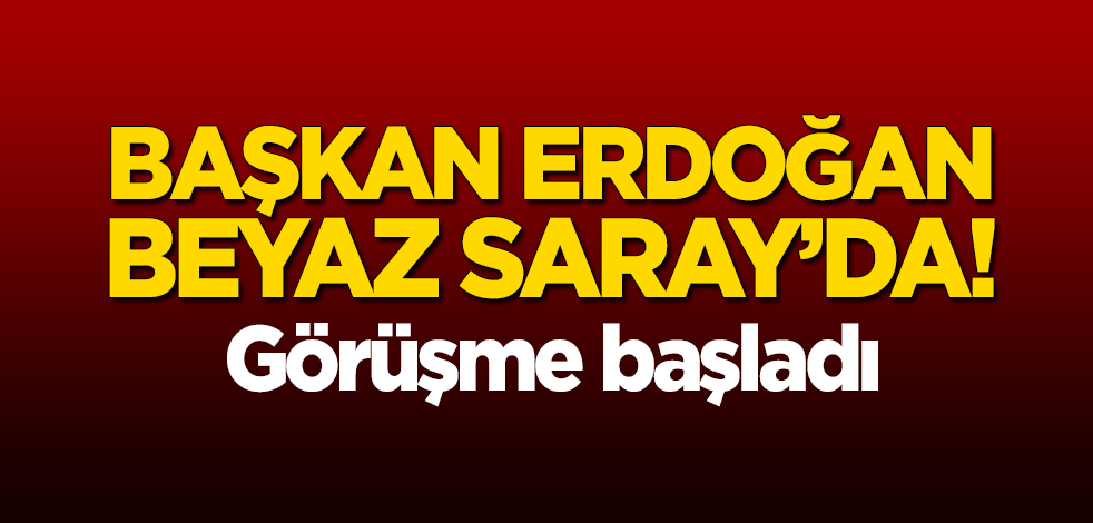 Başkan Erdoğan Beyaz Saray'da! Görüşme başladı
