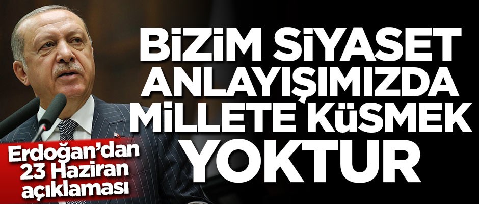 Başkan Erdoğan: Bizim siyaset anlayışımızda millete küsmek yoktur