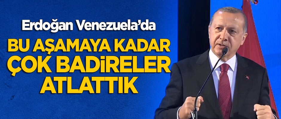Başkan Erdoğan: Bu aşamaya gelene kadar çok badireler atlattık