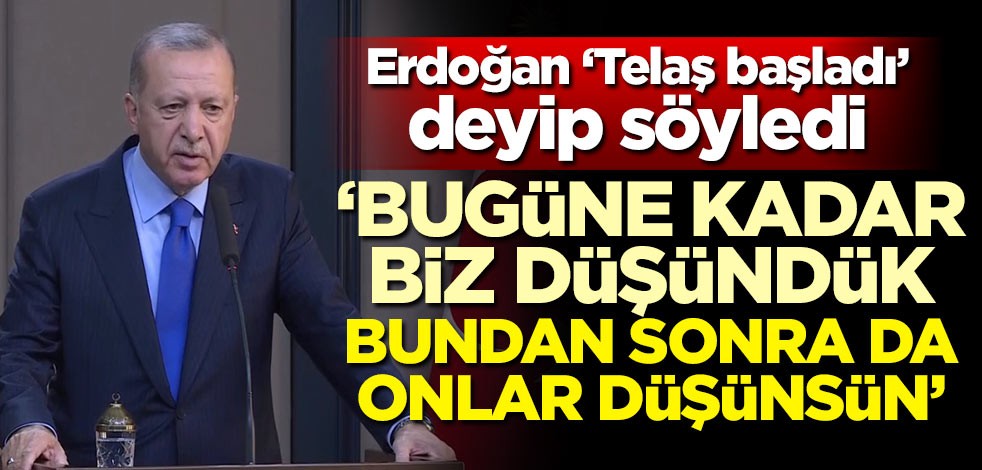 Başkan Erdoğan: Bugüne kadar biz düşündük, bundan sonra da onlar düşünsün