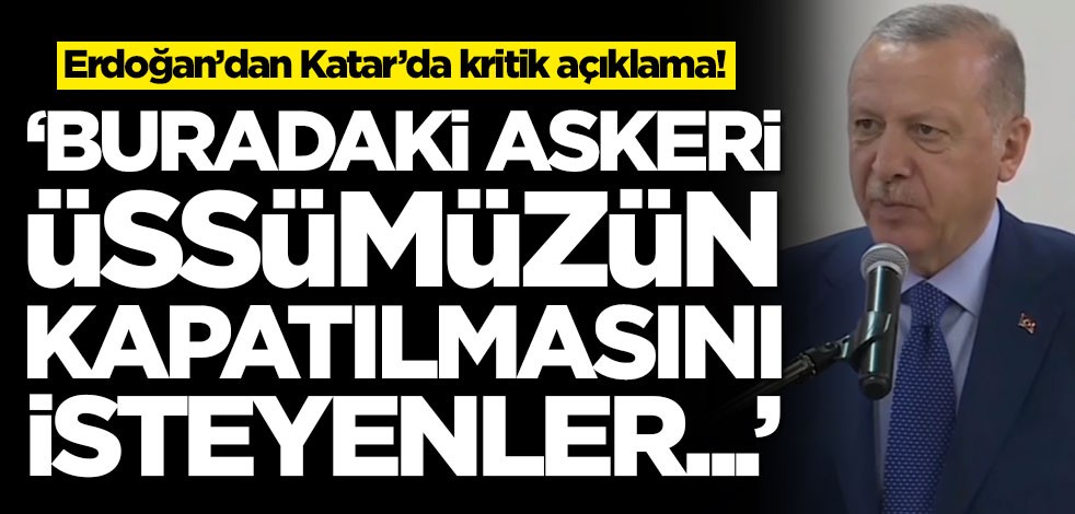 Başkan Erdoğan: Buradaki askeri üssümüzün kapatılmasını isteyenler...