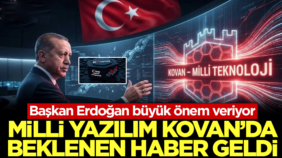 Başkan Erdoğan büyük önem veriyor: Milli yazılım Kovan’da beklenen haber geldi