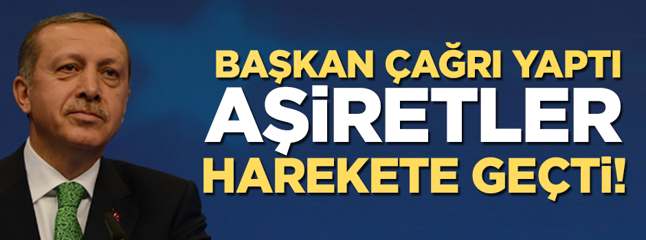 Başkan Erdoğan çağrı yaptı, aşiretler harekete geçti!