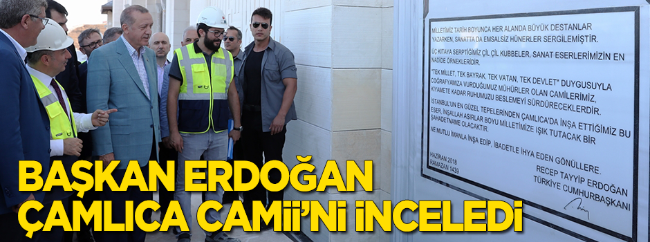 Başkan Erdoğan Çamlıca Camii’nde incelemelerde bulundu