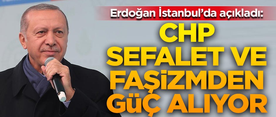 Başkan Erdoğan: CHP, sefalet ve faşizmden güç alıyor
