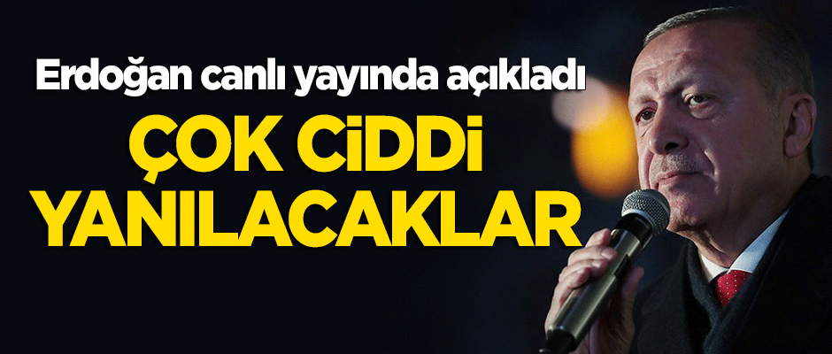 Başkan Erdoğan: Çok ciddi yanılacaklar