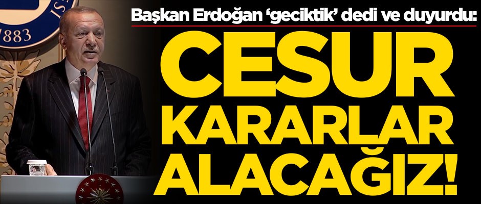 Başkan Erdoğan: Çok geciktik