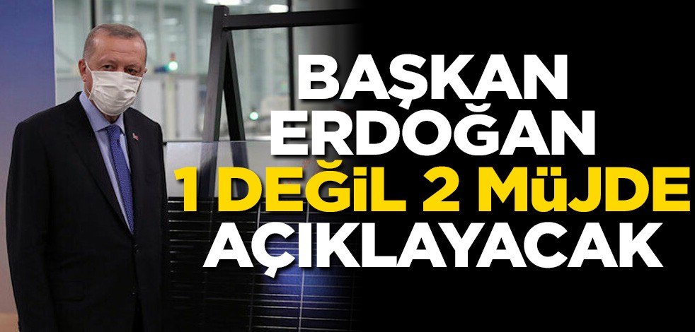 Başkan Erdoğan Cuma günü 1 değil 2 müjde açıklayacak