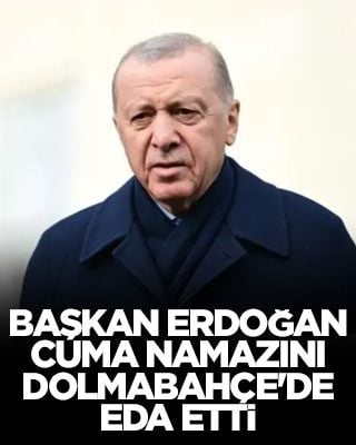 Başkan Erdoğan cuma namazını Dolmabahçe'de eda etti