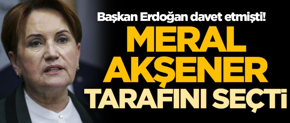 Başkan Erdoğan davet etmişti! Meral Akşener tarafını seçti