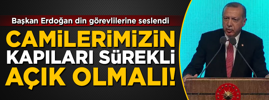 Başkan Erdoğan din görevlilerine seslendi! Camilerimizin kapıları, sürekli açık olmalı