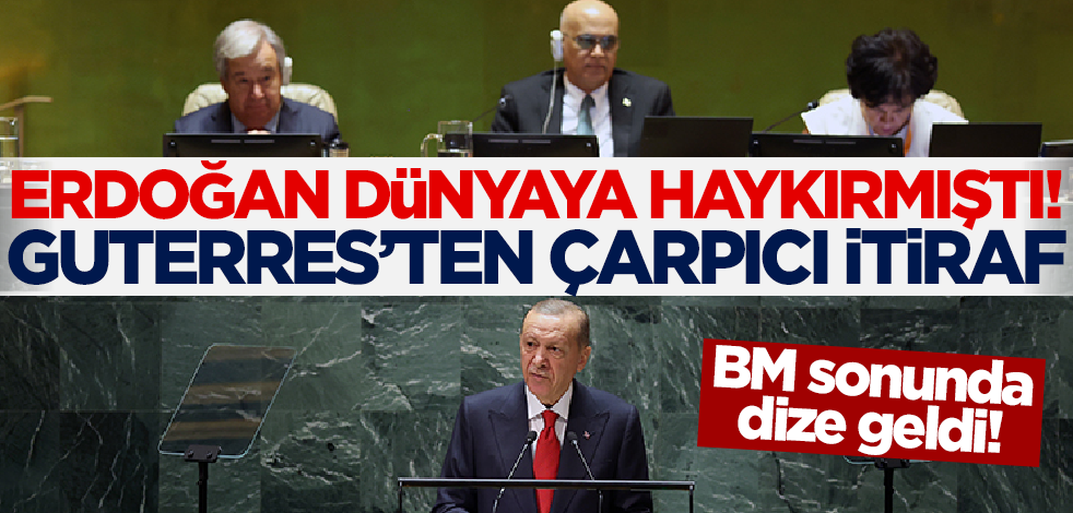 Başkan Erdoğan dünyaya haykırmıştı! BM sonunda dize geldi: Guterres'ten çarpıcı itiraf