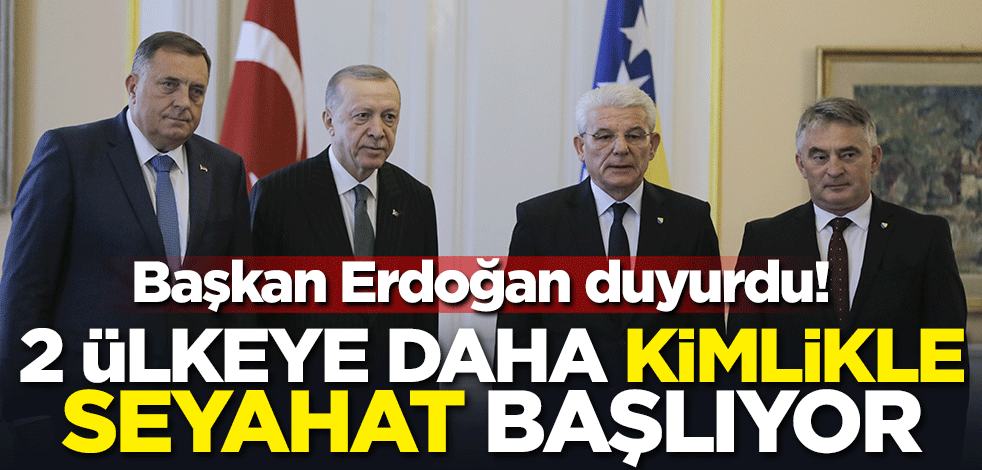 Başkan Erdoğan duyurdu! 2 ülkeye daha kimlikle seyahat başlıyor