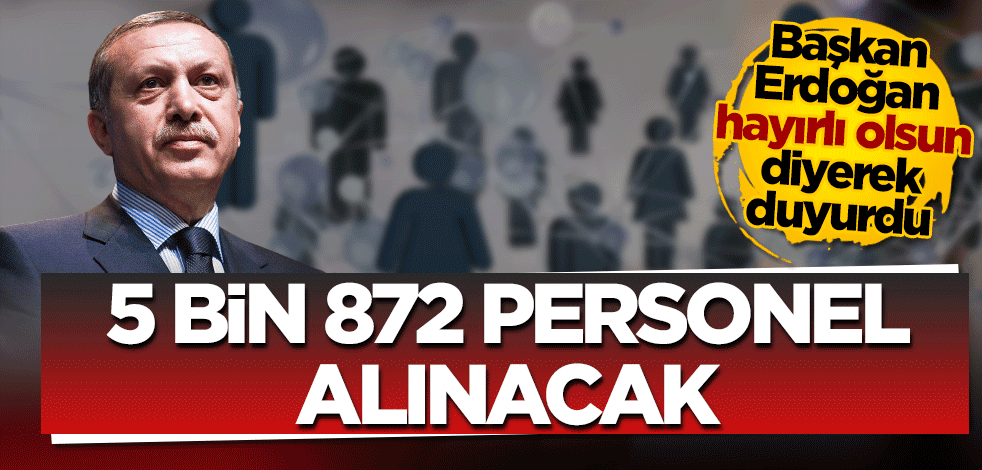 Başkan Erdoğan duyurdu! 5 bin 872 personel alınacak